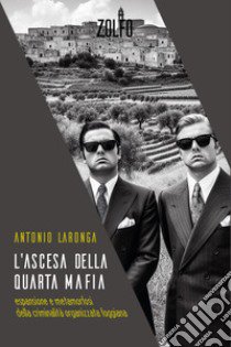 L'ascesa della quarta mafia. Espansione e metamorfosi della criminalità organizzata foggiana libro di Laronga Antonio