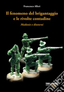 Il fenomeno del brigantaggio e le rivolte contadine. Madonie e dintorni libro di Alleri Francesco