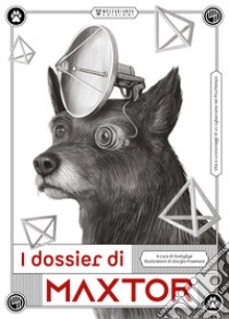 I dossier di Maxtor. Vita e cronoviaggi di un cybercane nel pluritempo libro di DustyEye (cur.)