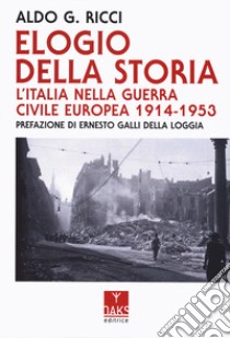 Elogio della storia. L'Italia nella guerra civile europea 1914-1953 libro di Ricci Aldo Giovanni