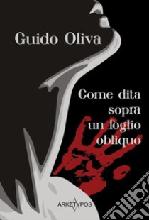 Come dita sopra un foglio obliquo libro di Oliva Guido; Morroni C. (cur.)