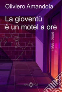 La gioventù è un motel a ore libro di Amandola Oliviero; Morroni C. (cur.)