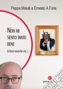 Non mi sento tanto bene (e forse neanche voi ...) libro di Maiulli Peppe; Ernesto A Foria