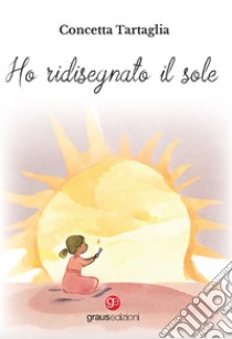 Ho ridisegnato il sole libro di Tartaglia Concetta