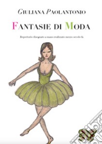 Fantasie di moda. Repertorio disegnato a mano realizzato mezzo secolo fa libro di Paolantonio Giuliana