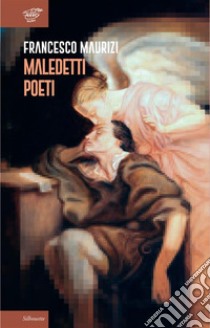 Maledetti poeti libro di Maurizi Francesco