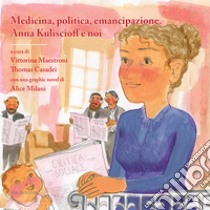 Medicina, politica, emancipazione. Anna Kuliscioff e noi. Con una graphic novel libro di Maestroni V. (cur.); Casadei T. (cur.)