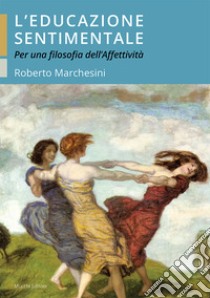 L'educazione sentimentale. Per una filosofia dell'affettività libro di Marchesini Roberto