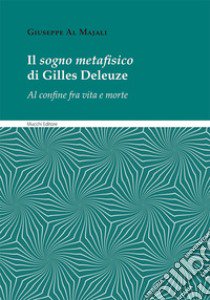 Il sogno metafisico di Gilles Deleuze. Al confine fra vita e morte libro di Al Majali Giuseppe