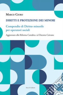 Diritti e protezione dei minori. Compendio di diritto minorile per operatori sociali. Aggiornato alla Riforma Cartabia e al Decreto Caivano libro di Ciuro Marco