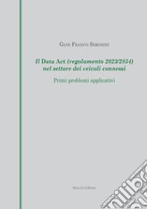 Il Data Act (regolamento 2023/2854) nel settore dei veicoli connessi. Primi problemi applicativi libro di Simonini Gian Franco