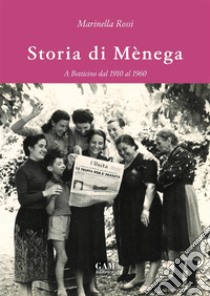 Storia di Mènega. A Botticino dal 1910 al 1960 libro di Rossi Marinella