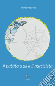 Il battito d'ali e il narcisista libro di Pettrone Imma