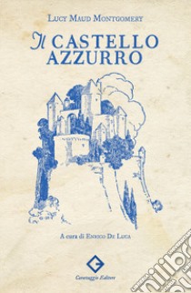 Il castello azzurro. Ediz. illustrata libro di Montgomery Lucy Maud; De Luca E. (cur.)