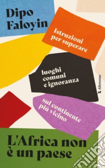 L'Africa non è un paese. Istruzioni per superare luoghi comuni e ignoranza sul continente più vicino libro di Faloyin Dipo