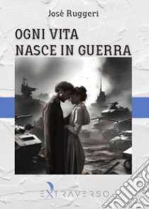 Ogni vita nasce in guerra libro di Ruggeri Josè