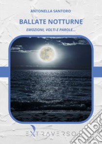 Ballate notturne. Emozioni, volti e parole... libro di Santoro Antonella