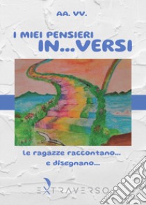 I miei pensieri in... versi. Le ragazze raccontano... e disegnano... libro di Associazione Vesevo (cur.)