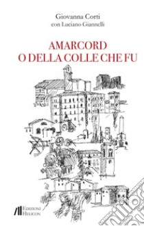 Amarcord o della Colle che fu libro di Corti Giovanna; Giannelli Luciano