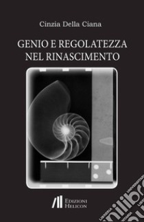 Genio e regolatezza nel Rinascimento libro di Della Ciana Cinzia