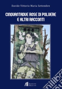 Cinquantadue rose di polvere e altri racconti libro di Settembre Davide Vittorio Maria