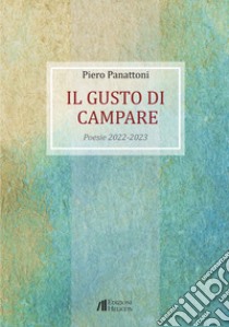 Il gusto di campare. Poesie 2022-2023 libro di Panattoni Piero