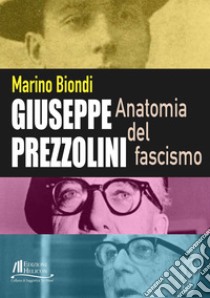 Giuseppe Prezzolini. Anatomia del fascismo libro di Biondi Marino