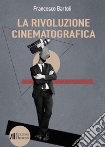 La rivoluzione cinematografica. Trattato critico libro di Bartoli Francesco