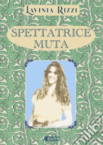 Spettatrice muta libro di Rizzi Lavinia