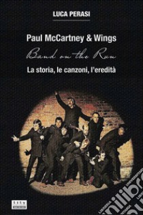 Paul McCartney & Wings: Band on the Run. La storia, le canzoni, l'eredità libro di Perasi Luca