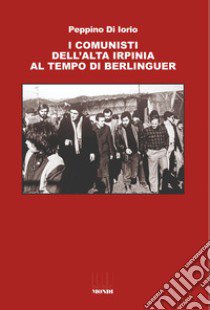 I comunisti dell'Alta Irpinia al tempo di Berlinguer libro di Di Iorio Peppino