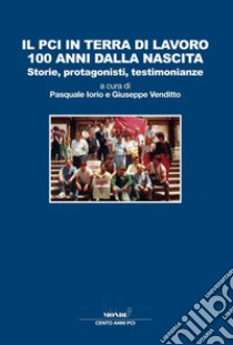 Il PCI in terra di lavoro 100 anni dalla nascita. Storie, protagonisti, testimonianze libro di Iorio P. (cur.); Venditto G. (cur.)