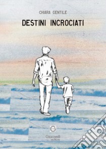 Destini incrociati libro di Gentile Chiara