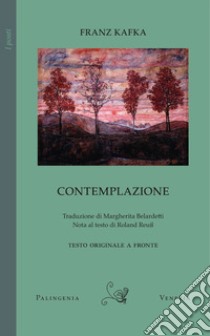 Contemplazione. Testo tedesco a fronte libro di Kafka Franz; Reuss R. (cur.)