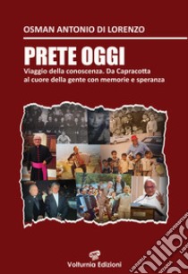 Prete oggi. Viaggio nella conoscenza. Da Capracotta al cuore della gente con memoria e speranza libro di Di Lorenzo Osman Antonio