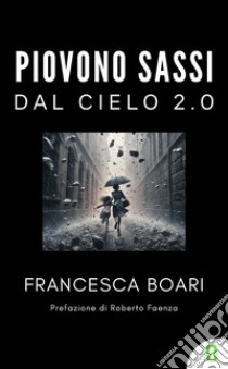 Piovono sassi dal cielo 2.0 libro di Boari Francesca