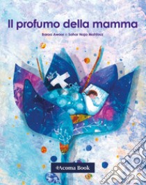 Il profumo della mamma. Ediz. a colori libro di Naja Mahfouz Sahar; Vassena S. (cur.)