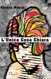 L'unica cosa chiara libro di Mauro Chiara