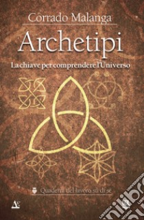 Archetipi. La chiave per comprendere l'Universo libro di Malanga Corrado