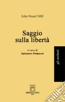 Saggio sulla libertà libro di Mill John Stuart; Primiceri S. (cur.)