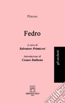 Fedro libro di Platone; Primiceri S. (cur.)