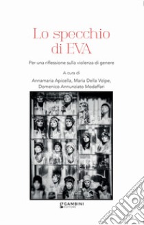 Lo specchio di Eva. Per una riflessione sulla violenza di genere libro di Apicella A. (cur.); Della Volpe M. (cur.); Modaffari D. A. (cur.)