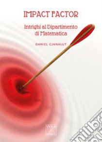 Impact factor. Intrighi al dipartimento di matematica libro di Cjanalut Daniel