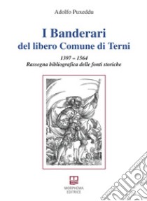 I Banderari del libero Comune di Terni. 1397-1564 Rassegna bibliografica delle fonti storiche libro di Puxeddu Adolfo