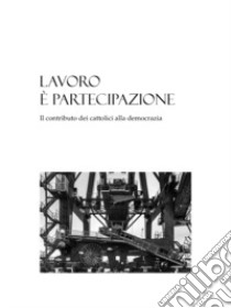 Lavoro è partecipazione. Il contributo dei cattolici alla democrazia libro di Diocesi di Faenza-Modigliana (cur.)