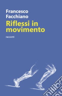 Riflessi in movimento libro di Facchiano Francesco