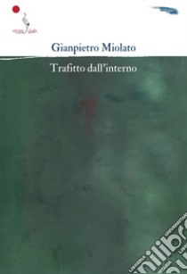 Trafitto dall'interno. Nuova ediz. libro di Miolato Gianpietro