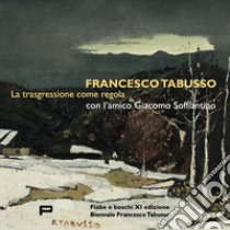 Francesco Tabusso. La trasgressione come regola. Con l'amico Giacomo Soffiantino libro di Schialvino G. (cur.)