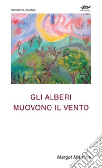 Gli alberi muovono il vento libro di Marrone Margot