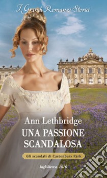 Una passione scandalosa. Gli scandali di Castonbury Park libro di Lethbridge Ann